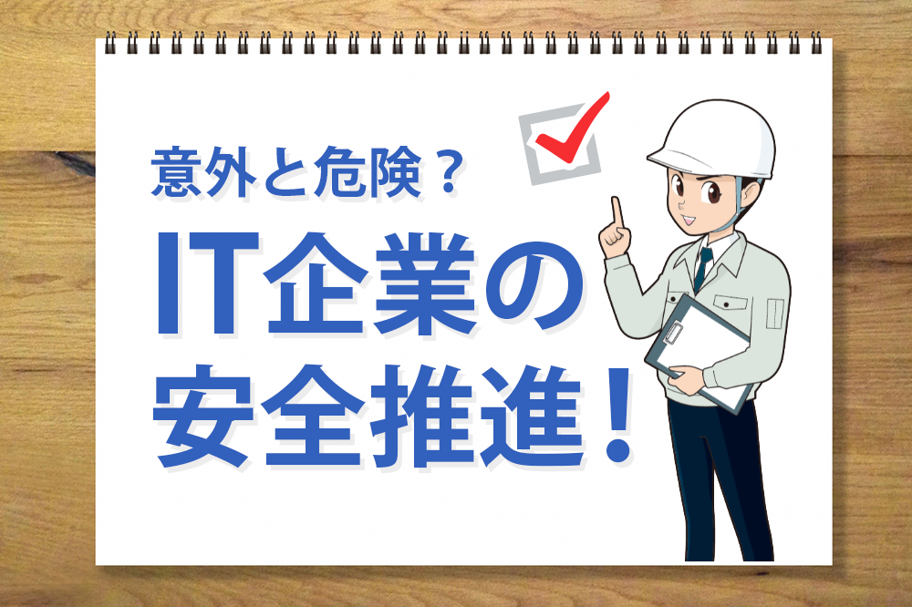 意外と危険？IT企業の安全推進！